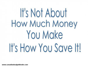 ... Not About How Much Money You Make It’s How You Save It - Money Quote