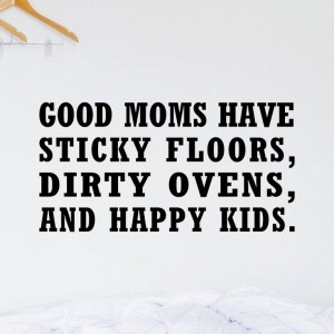 Good Mom have Sticky Floors Dirty Ovens Happy Kids vinyl wall quote ...