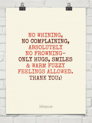 No whining, no complaining, absolutely no frowning- only hugs, smiles ...