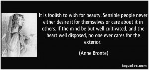 It is foolish to wish for beauty. Sensible people never either desire ...