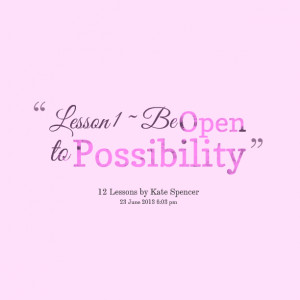 Quotes Picture: lesson 1 ~ be open to possibility