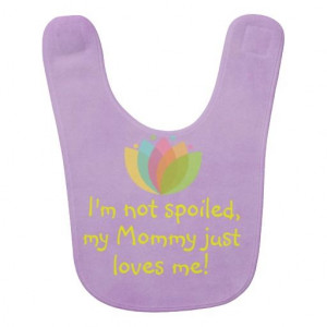 not spoiled, my Mommy just loves me Baby Quote bob