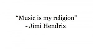 Music Is My Religion. - Jimi Hendrix | Quotesvalley.
