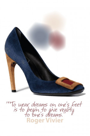 SHOE QUOTES - Roger Vivier back then on wearing dreams on your feet ...