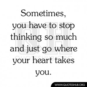 Sometimes, you have to stop thinking so much and just go where your ...