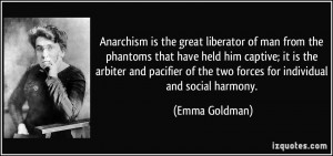 Anarchism is the great liberator of man from the phantoms that have ...