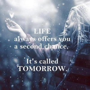 Life Always Offers You A Second Chance, It’s Called Tomorrow: Quote ...