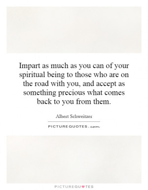 Impart as much as you can of your spiritual being to those who are on ...