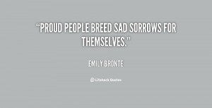 Proud people breed sad sorrows for themselves.”