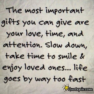 ... Most Important Gifts You Can Give Are Your Love, Time And Attention