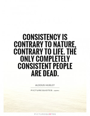 ... life. The only completely consistent people are dead. Picture Quote #1