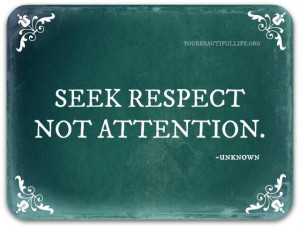 Seek Respect Not Attention