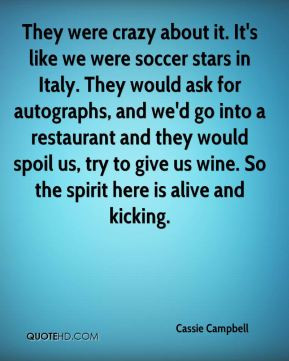 - They were crazy about it. It's like we were soccer stars in Italy ...