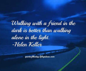 Walking with a friend in the dark is better than walking alone in the ...