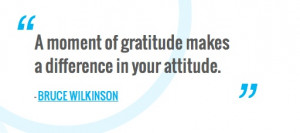 ... of gratitude makes a difference in your attitude. — BRUCE WILKINSON
