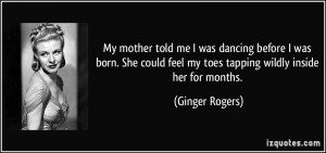 My mother told me I was dancing before I was born. She could feel my ...
