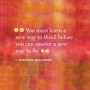 ... way to think before you can master a new way to be Marianne Williamson