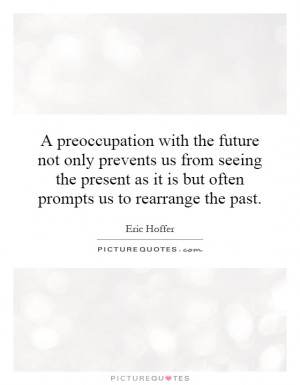 preoccupation with the future not only prevents us from seeing the ...