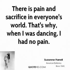 ... sacrifice in everyone's world. That's why, when I was dancing, I had