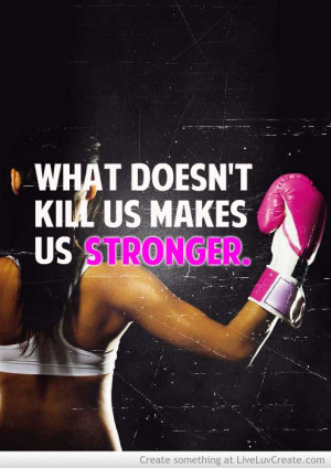 What Doesnt Kill Us Makes Us Stronger!
