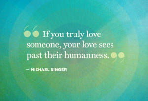 if you truly love someone your love sees past their humanness