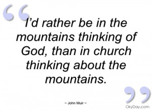 rather be in the mountains thinking of john muir