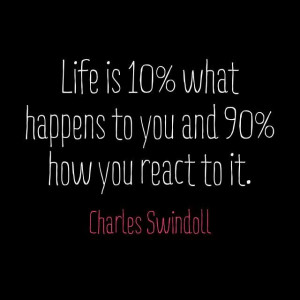to you and 90% how you react to it. - Charles SwindollLife Quotes ...
