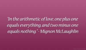 ... everything, and two minus one equals nothing.” – Mignon McLaughlin