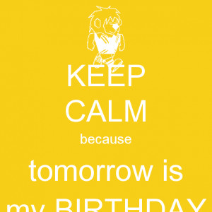 Because Its Your Birthday Tomorrow Keep Calm And Carry Image