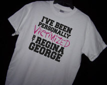... ve Been Personally VICTIMIZED by REGINA GEORGE Movie Quote T Shirt