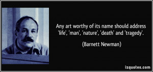 ... 'life', 'man', 'nature', 'death' and 'tragedy'. - Barnett Newman
