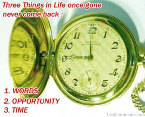 Three things once gone never come back.....!!!!!