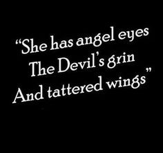 She has angel eyes, the Devil's grin, and tattered wings