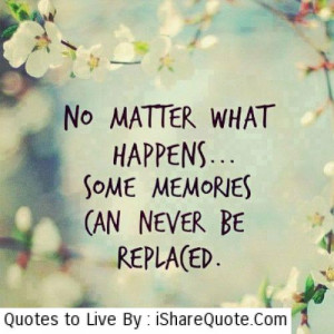 no matter what happens some memories can never be replaced