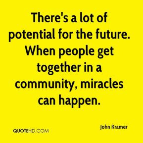 John Kramer - There's a lot of potential for the future. When people ...