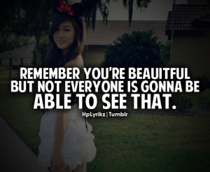 Remember you're beautiful but not everyone is gonna be able to see ...