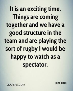John Rees - It is an exciting time. Things are coming together and we ...