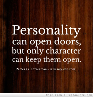 Personality can open doors, but only character can keep them open.