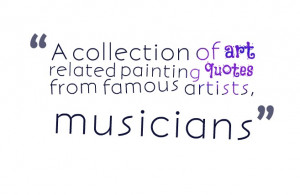 ... of art related painting quotes from famous artists, musicians