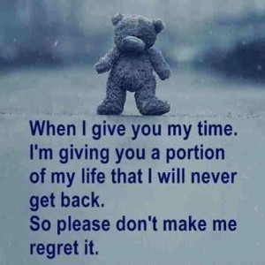 when i give you my time i m giving you a portion of my life that i ...