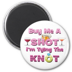 buy me a shot i'm tying the knot sayings quotes fridge magnet