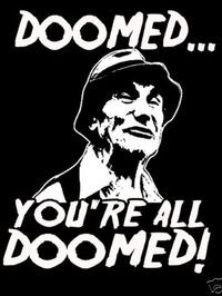 You're doomed! You're all doomed!