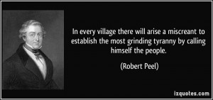 ... the most grinding tyranny by calling himself the people. - Robert Peel