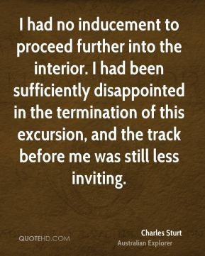 Charles Sturt - I had no inducement to proceed further into the ...
