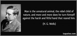 ... against the harsh and fitful hand that reared him. - H. G. Wells