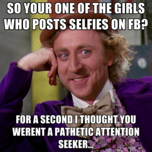 so-your-one-of-the-girls-who-posts-selfies-on-fb-for-a-second-i