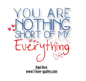 you are nothing short of my EVERYTHING!