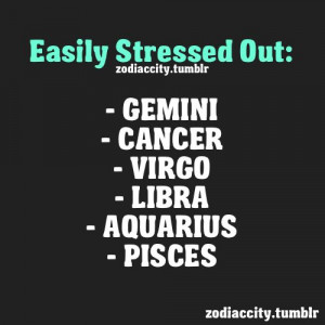 ... City Easily stressed: Gemini, Cancer, Virgo, Libra, Aquarius, Pisces