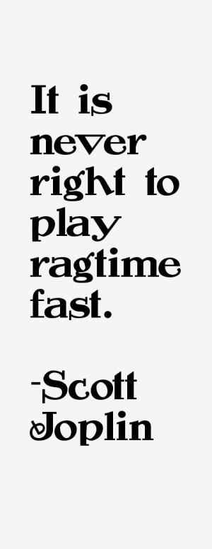 It is never right to play ragtime fast.”
