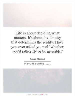 Life is about deciding what matters. It's about the fantasy that ...